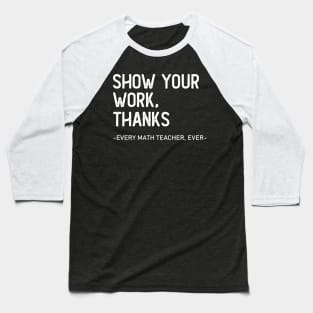 Show Your Work, Thanks. Every Math Teacher Ever Baseball T-Shirt